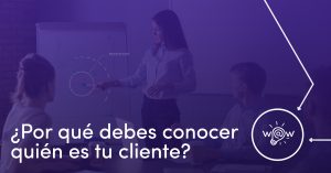 WAW Blog - Por qué debes conocer quién es tu cliente?